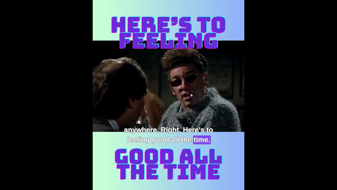 HERE'S TO FEELING GOOD ALL THE TIME!