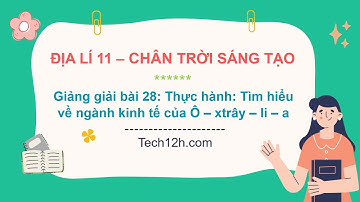 Giảng bài 28: Thực hành: Tìm hiểu về ngành kinh tế của Ô – xtrây – li – a | Bài giảng Địa lí 11 CTST