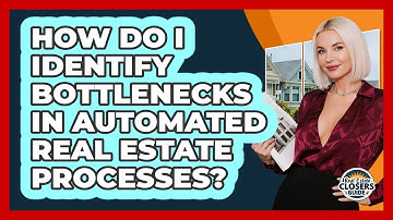 How Do I Identify Bottlenecks In Automated Real Estate Processes? - Real Estate Closers Guide