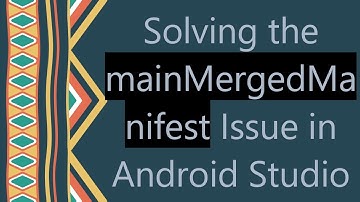 Solving the mainMergedManifest Issue in Android Studio