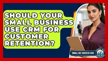 Should Your Small Business Use CRM For Customer Retention? - Small Biz Success Hub