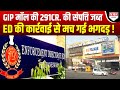 नोएडा GIP मॉल में ED की ताबड़तोड़ कार्रवाई से हड़कंप, 291Cr. की संपत्ति जब्त! ।Kadak Baat