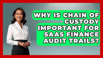 Why Is Chain Of Custody Important For SaaS Finance Audit Trails? - All About SaaS Finance