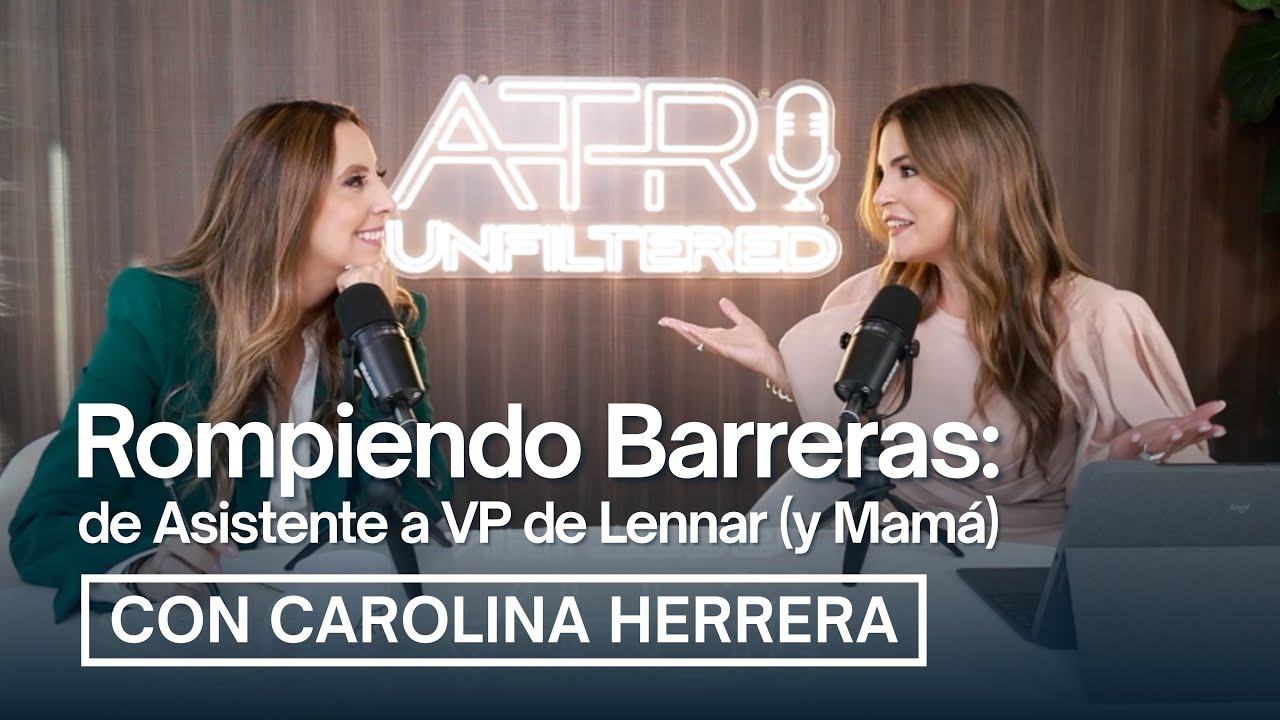 Rompiendo Barreras: de Asistente a Vicepresidenta de Lennar (y Mamá) | Carolina Herrera |  Ep. 2