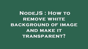 NodeJS : How to remove white background of image and make it transparent?