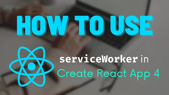 How to use serviceWorker in Create React App 4