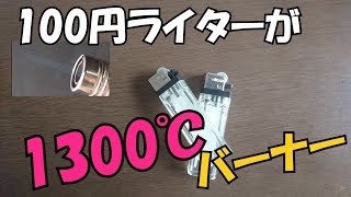 100円ライターが1300度のガスバーナーになる!