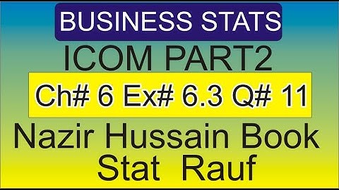 q11 ex6.3 ch6 probability icom part2 business statistics nazir hussain book