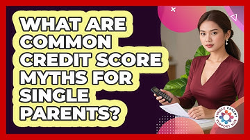 What Are Common Credit Score Myths For Single Parents? - Single Parent Support Hub