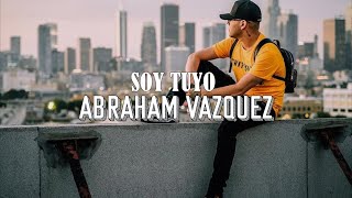 (LETRA) Soy Tuyo - Abraham Vazquez (Video Lyrics)(2021)