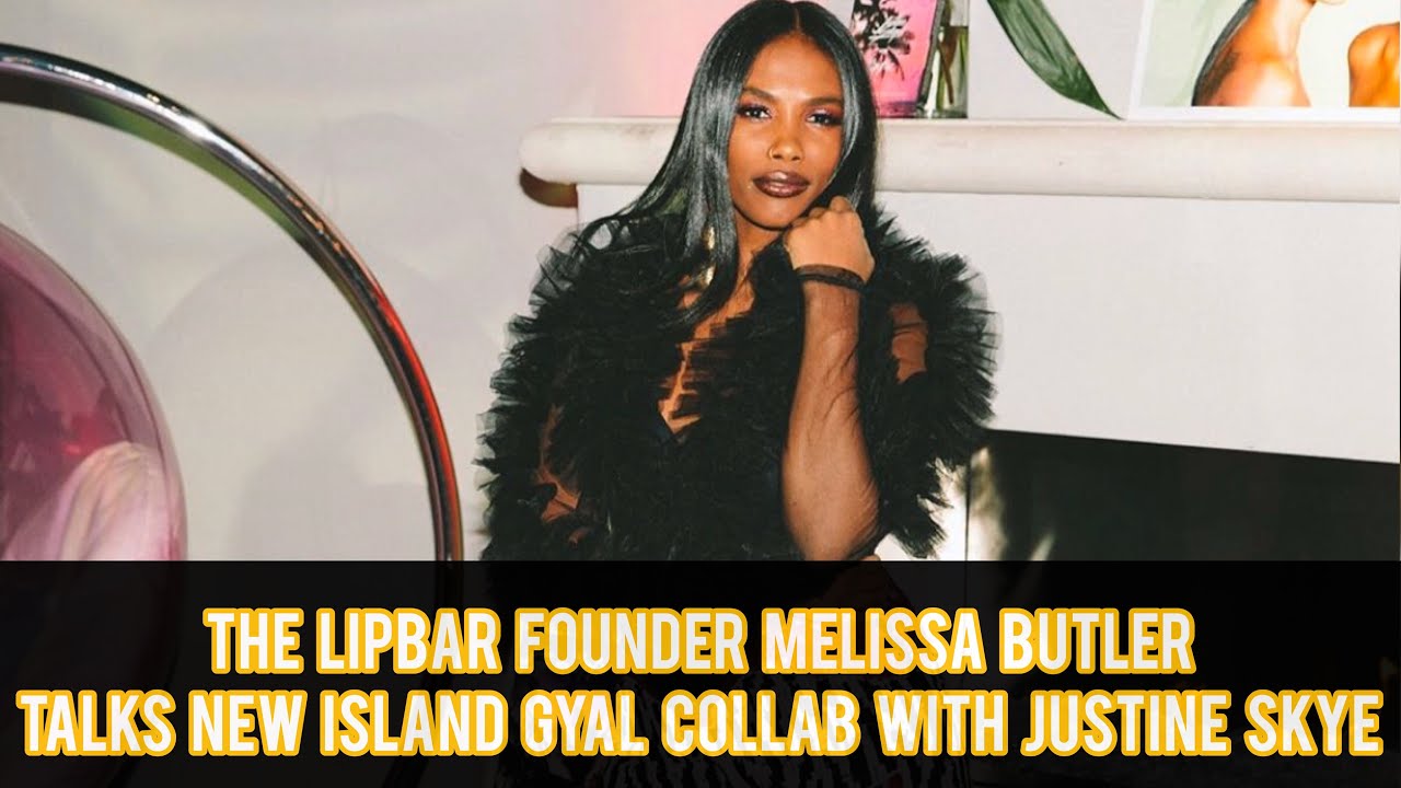 THE LIPBAR FOUNDER MELISSA BUTLER TALKS NEW ISLAND GYAL COLLAB WITH ...