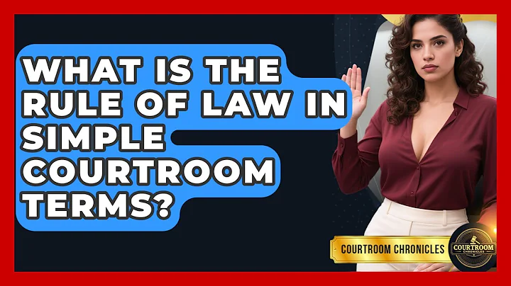 What Is The Rule Of Law In Simple Courtroom Terms? - Courtroom Chronicles