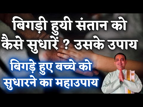 बिगड़ी हुयी संतान को कैसे सुधारें? उसके उपाय|| Bacche bigad jaaye useke Upay||pooja jyotish karylay