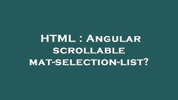 HTML : Angular scrollable mat-selection-list?