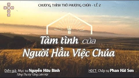 Mục sư: Nguyễn Hữu Bình. Chủ đề: Tâm Tình Của Người Hầu Việc Chúa.