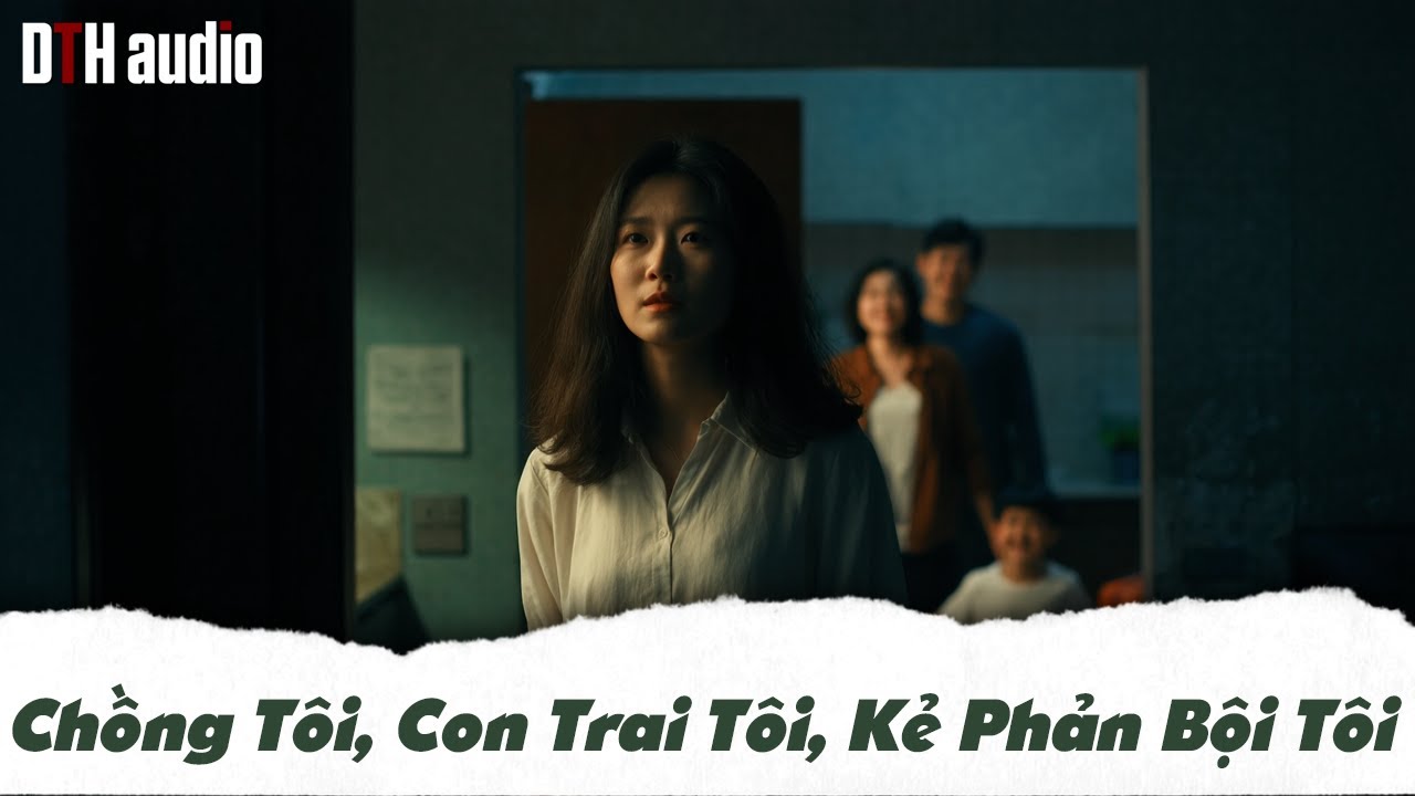 [ TRUYỆN AUDIO ] Chồng Tôi, Con Trai Tôi, Kẻ Phản Bội Tôi