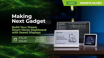 Making Next Gadget | Build Your Dream Smart Home Dashboard with Seeed Displays