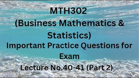 MTH302(Business Mathematics & Statistic) Lecture 40-41(Part 2)-Important Practice Questions For Exam