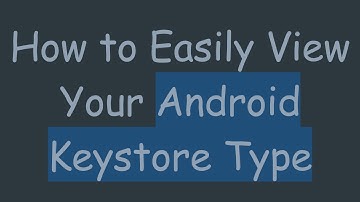 How to Easily View Your Android Keystore Type