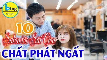 TOP 10 Salon Tóc nổi tiếng ở Sài Gòn bạn nên biết