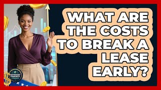 What Are The Costs To Break A Lease Early?