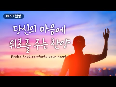 [BEST 찬양] 당신의 마음에 위로를 주는 찬양 / Praise that comforts your heart