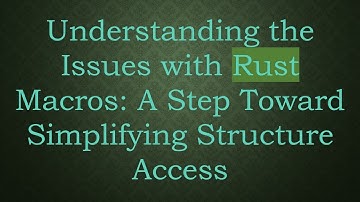 Understanding the Issues with Rust Macros: A Step Toward Simplifying Structure Access