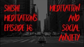 ShiShi Meditations #16 - Using Meditation To Overcome Social Anxiety