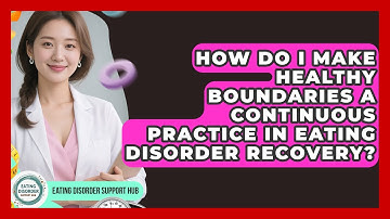 How Do I Make Healthy Boundaries A Continuous Practice In Eating Disorder Recovery?