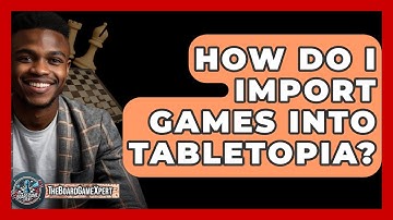 How Do I Import Games Into Tabletopia? - The Board Game Xpert
