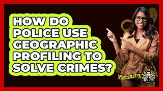 How Do Police Use Geographic Profiling To Solve Crimes? - The Crime Reel