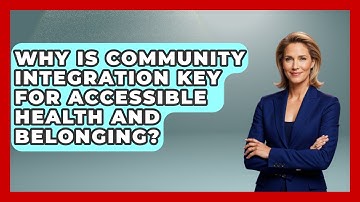 Why Is Community Integration Key For Accessible Health And Belonging? - Your Accessible Health
