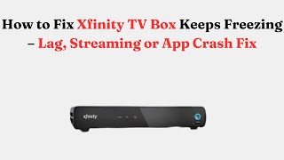 How to Fix Xfinity TV Box Keeps Freezing – Lag, Streaming or App Crash Fix