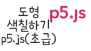 [자바스크립트 기초 ep08] fill, stroke, strokeWeight, 도형  색칠하기 테두리 설정 (with P5.js)