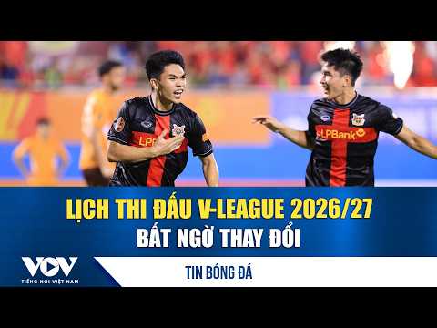Football News 10/24: V-League 2026/27 Schedule Unexpectedly Changed | VOV