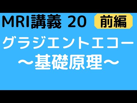 MRI講義-20（前編）　グラジエントエコー　〜基礎原理〜