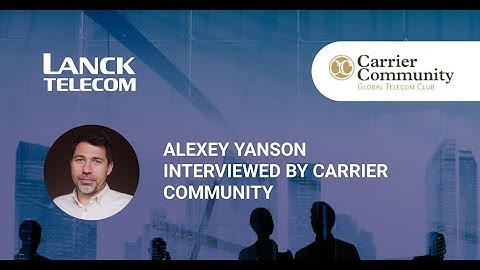CC-Executive Interview with Alexey Yanson From Lanck Telecom