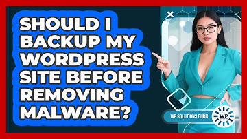 Should I Backup My WordPress Site Before Removing Malware? - WP Solutions Guru