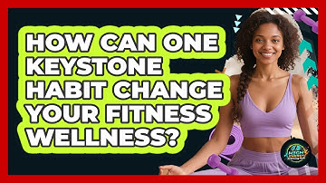 How Can One Keystone Habit Change Your Fitness Wellness? - High Energy Training Hub