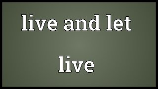 Live and let live Meaning