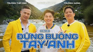 Đừng Buông Tay Anh Remix - Nguyễn Đình Vũ X Trường Giang X Trương Thế Vinh