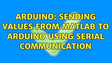 Arduino: Sending values from Matlab to arduino using serial communication (2 Solutions!!)