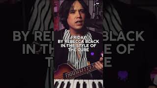 Friday by Rebecca Black in the Style of The Cure! #rebeccablack #thecure #mashup