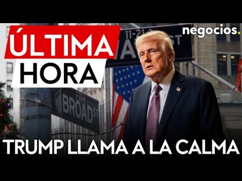 &Uacute;LTIMA HORA | Trump llama a la calma sobre Wall Street: "no hay que guiarse por el corto plazo"