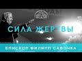 Сила жертвы. Епископ Филипп Савочка