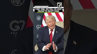 ‘I met him, we fell in love...’ Trump to Egypt President El-Sisi at G7 Summit in Framce