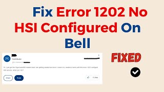 How to Fix Error 1202 “No HSI Configured” on Bell (Internet Setup & Modem Troubleshooting Guide)