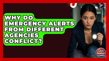 Why Do Emergency Alerts From Different Agencies Conflict? - Your Emergency Planner