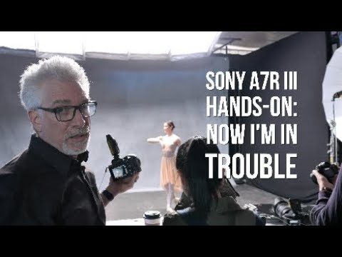 Sony a7r III Hands On: NOW I'm in TROUBLE