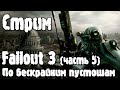 Стрим | Fallout 3 (часть 5): Бегаем по пустошам